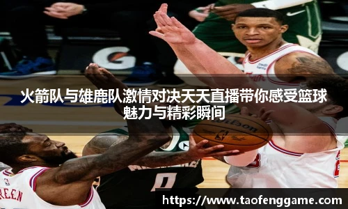 火箭队与雄鹿队激情对决天天直播带你感受篮球魅力与精彩瞬间