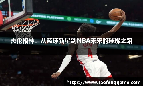 杰伦格林：从篮球新星到NBA未来的璀璨之路