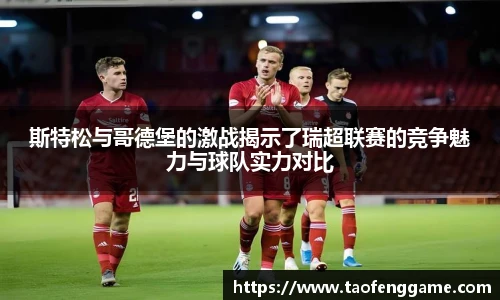 斯特松与哥德堡的激战揭示了瑞超联赛的竞争魅力与球队实力对比