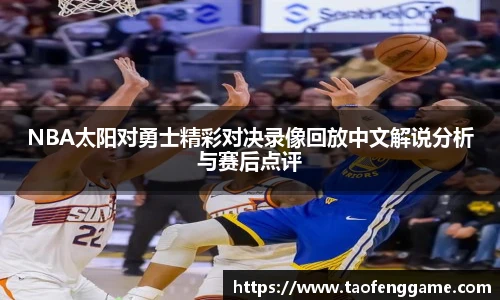 NBA太阳对勇士精彩对决录像回放中文解说分析与赛后点评