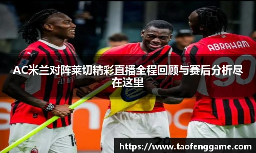 AC米兰对阵莱切精彩直播全程回顾与赛后分析尽在这里