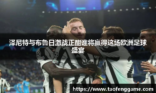泽尼特与布鲁日激战正酣谁将赢得这场欧洲足球盛宴